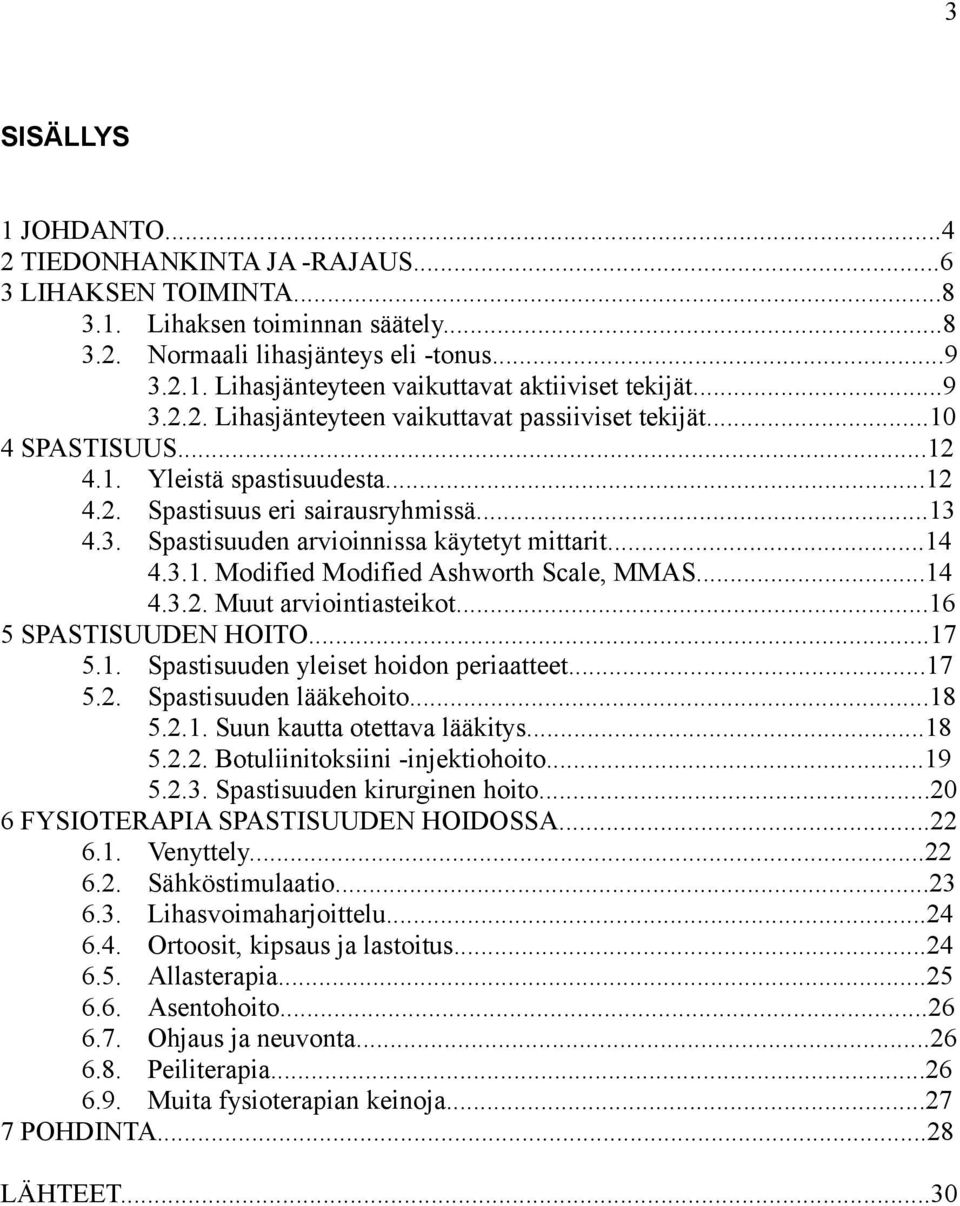 ..14 4.3.1. Modified Modified Ashworth Scale, MMAS...14 4.3.2. Muut arviointiasteikot...16 5 SPASTISUUDEN HOITO...17 5.1. Spastisuuden yleiset hoidon periaatteet...17 5.2. Spastisuuden lääkehoito.