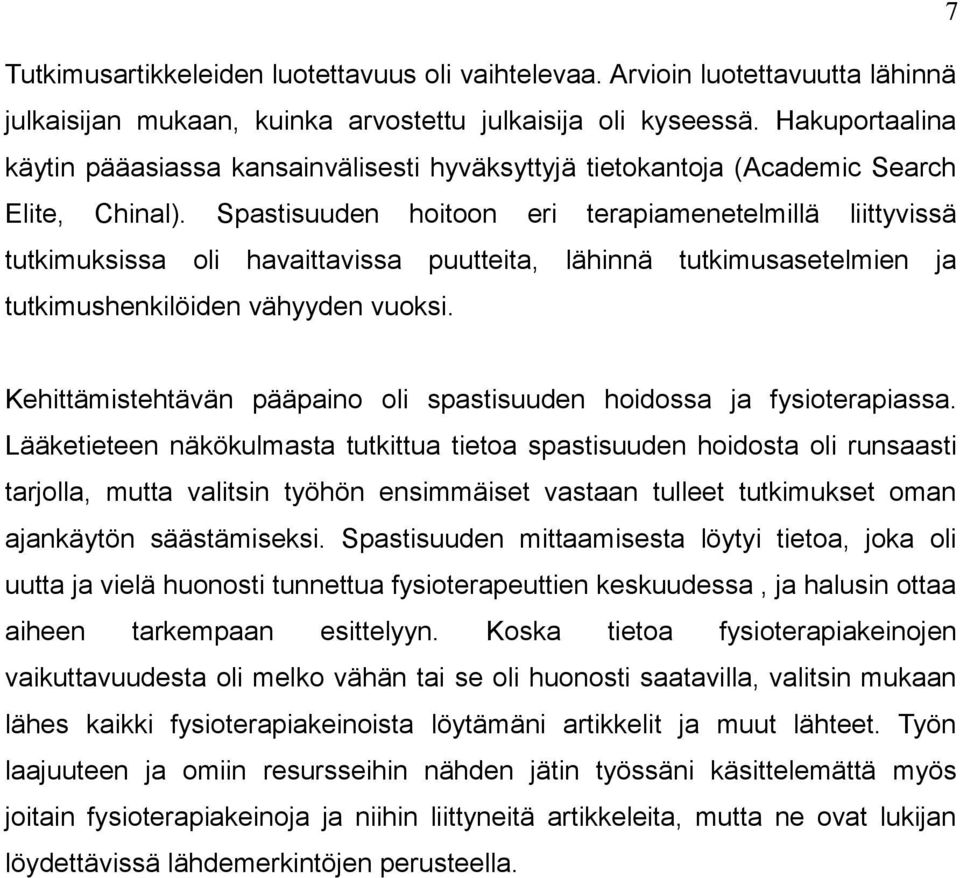 Spastisuuden hoitoon eri terapiamenetelmillä liittyvissä tutkimuksissa oli havaittavissa puutteita, lähinnä tutkimusasetelmien ja tutkimushenkilöiden vähyyden vuoksi.