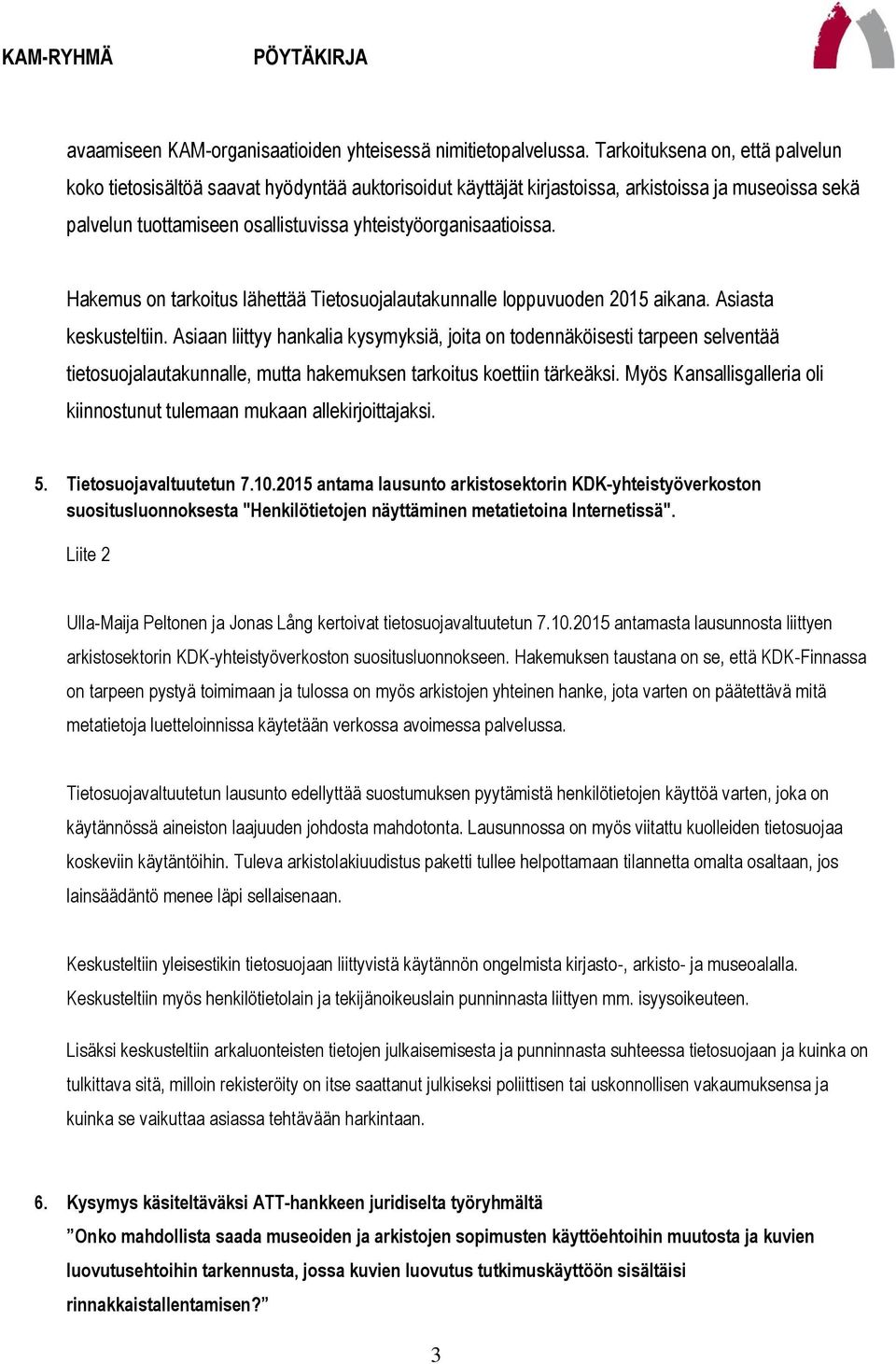 Hakemus on tarkoitus lähettää Tietosuojalautakunnalle loppuvuoden 2015 aikana. Asiasta keskusteltiin.