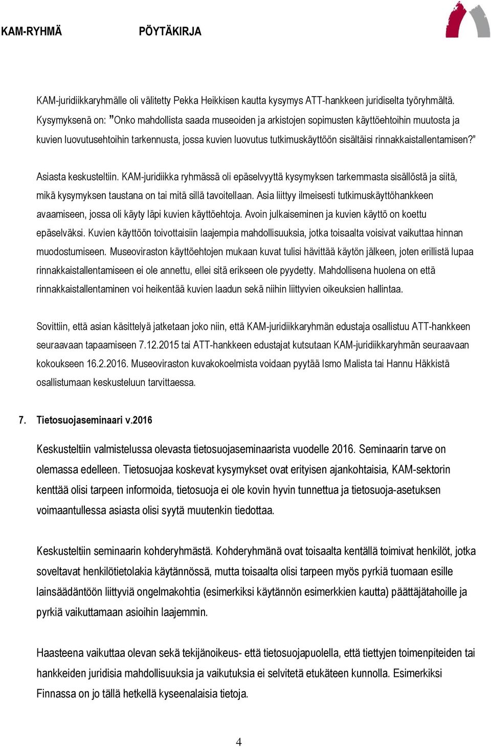 rinnakkaistallentamisen? Asiasta keskusteltiin. KAM-juridiikka ryhmässä oli epäselvyyttä kysymyksen tarkemmasta sisällöstä ja siitä, mikä kysymyksen taustana on tai mitä sillä tavoitellaan.