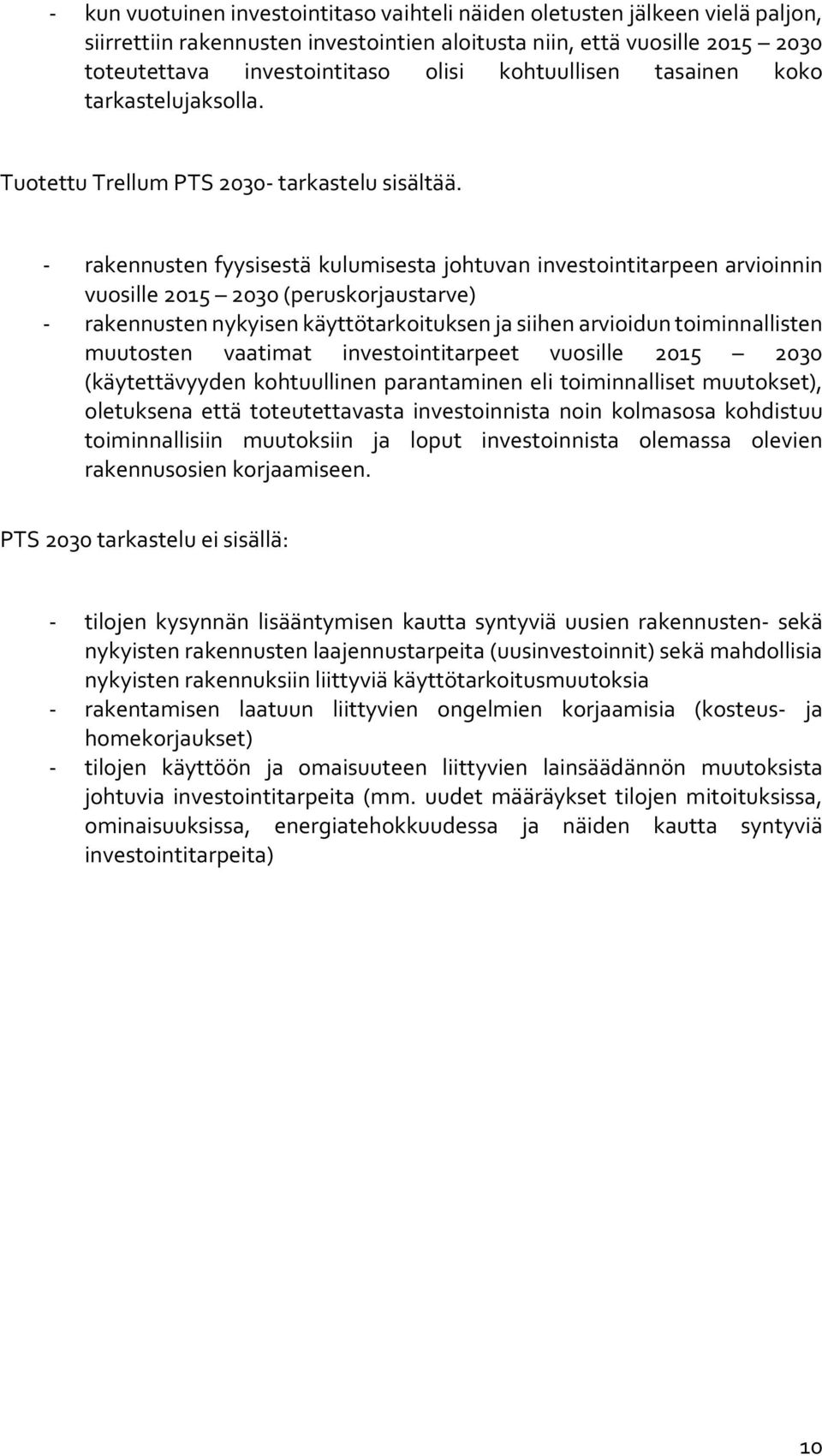 - rakennusten fyysisestä kulumisesta johtuvan investointitarpeen arvioinnin vuosille 2015 2030 (peruskorjaustarve) - rakennusten nykyisen käyttötarkoituksen ja siihen arvioidun toiminnallisten