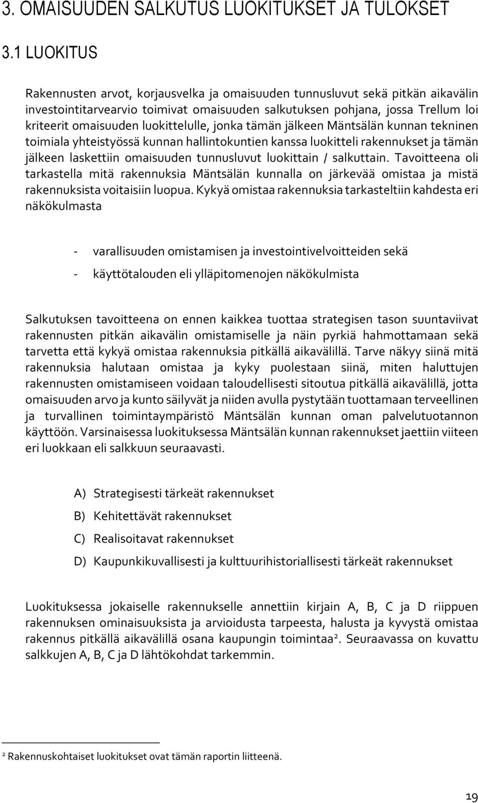 luokittelulle, jonka tämän jälkeen Mäntsälän kunnan tekninen toimiala yhteistyössä kunnan hallintokuntien kanssa luokitteli rakennukset ja tämän jälkeen laskettiin omaisuuden tunnusluvut luokittain /