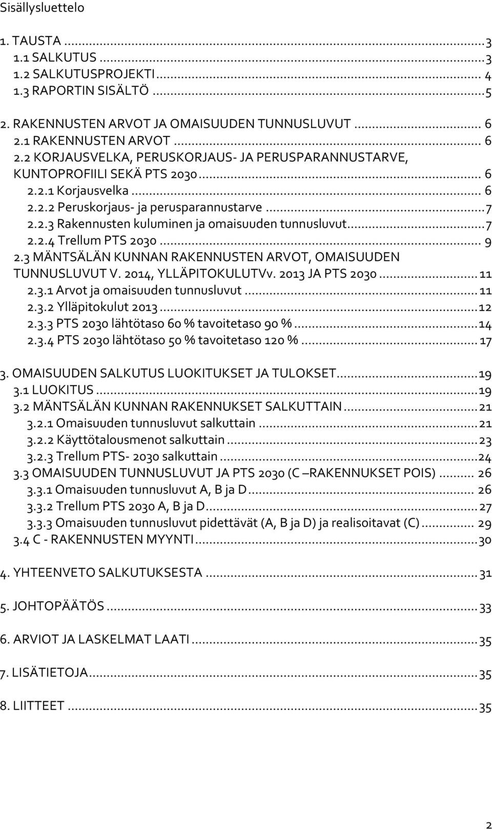 .. 7 2.2.4 Trellum PTS 2030... 9 2.3 MÄNTSÄLÄN KUNNAN RAKENNUSTEN ARVOT, OMAISUUDEN TUNNUSLUVUT V. 2014, YLLÄPITOKULUTVv. 2013 JA PTS 2030... 11 2.3.1 Arvot ja omaisuuden tunnusluvut... 11 2.3.2 Ylläpitokulut 2013.