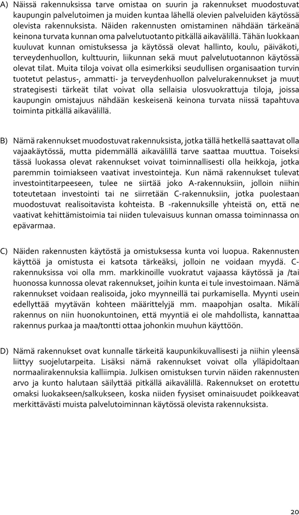 Tähän luokkaan kuuluvat kunnan omistuksessa ja käytössä olevat hallinto, koulu, päiväkoti, terveydenhuollon, kulttuurin, liikunnan sekä muut palvelutuotannon käytössä olevat tilat.