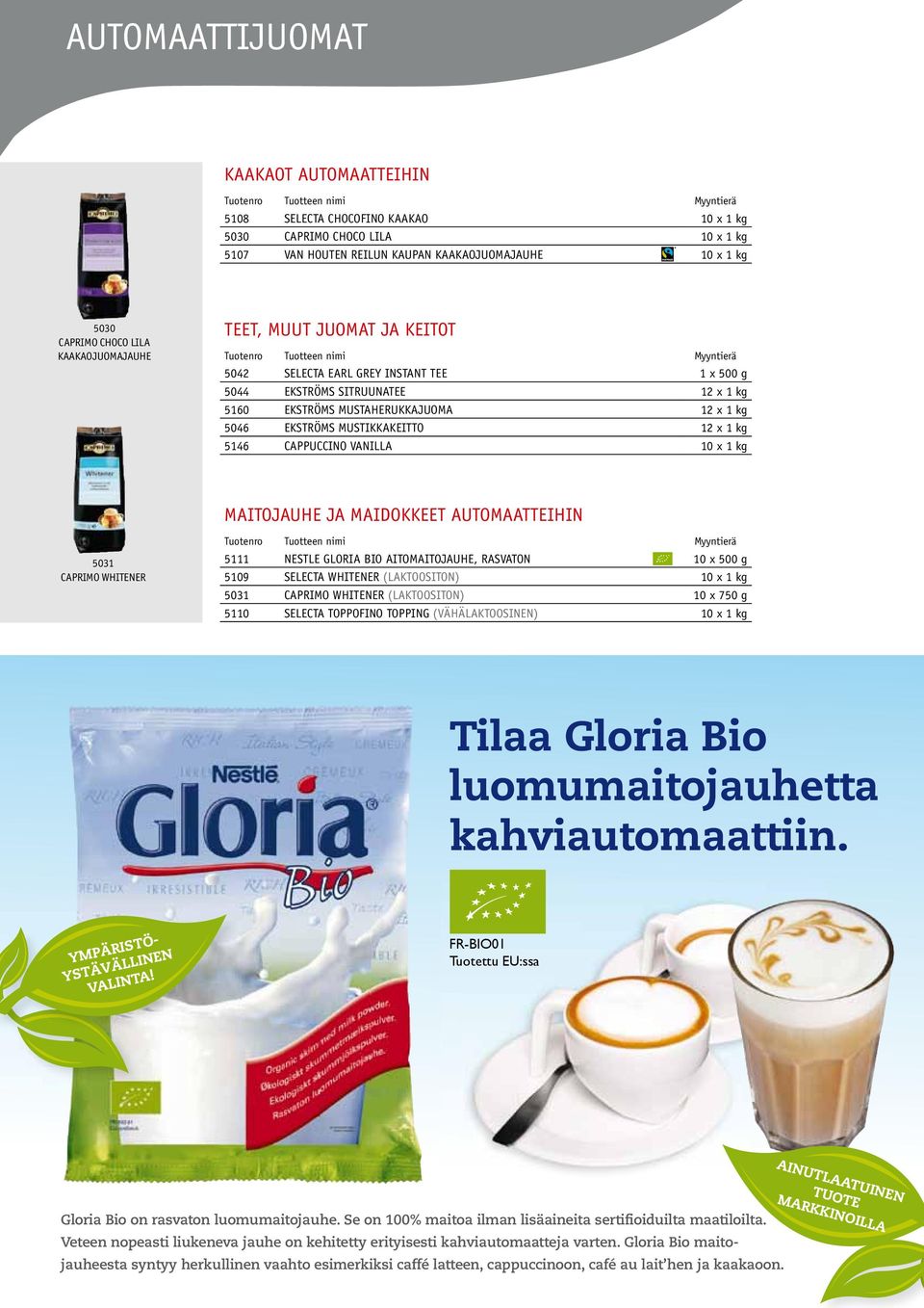 x 1 kg 5146 Cappuccino Vanilla 10 x 1 kg Maitojauhe ja maidokkeet automaatteihin 5031 Caprimo Whitener 5111 Nestle Gloria Bio aitomaitojauhe, rasvaton 10 x 500 g 5109 Selecta Whitener (laktoositon)