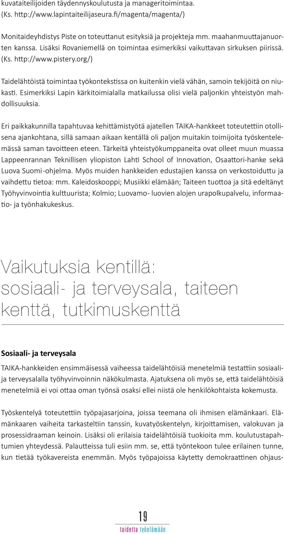 org/) Taidelähtöistä toimintaa työkontekstissa on kuitenkin vielä vähän, samoin tekijöitä on niukasti. Esimerkiksi Lapin kärkitoimialalla matkailussa olisi vielä paljonkin yhteistyön mahdollisuuksia.