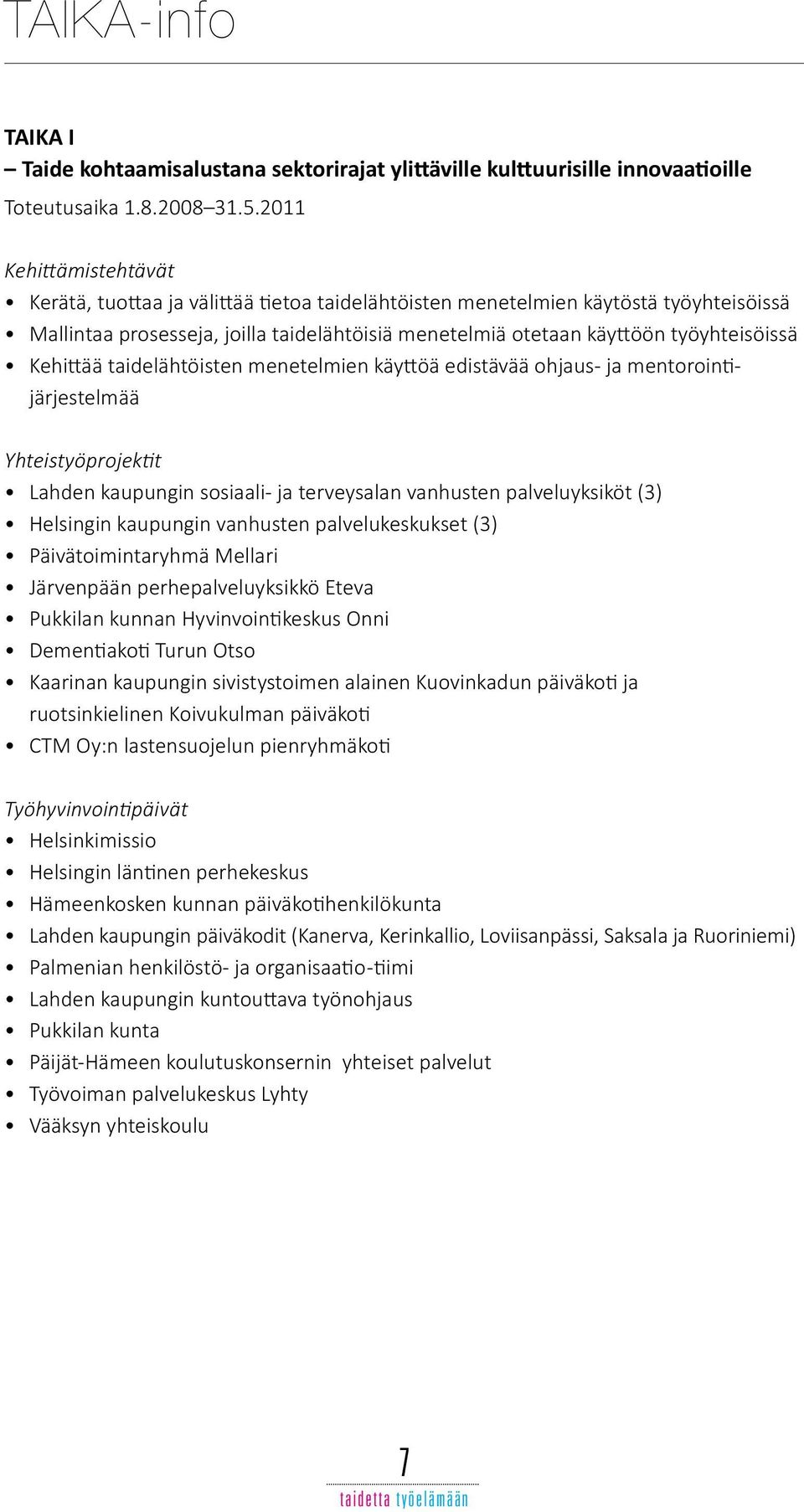 Kehittää taidelähtöisten menetelmien käyttöä edistävää ohjaus- ja mentorointijärjestelmää Yhteistyöprojektit Lahden kaupungin sosiaali- ja terveysalan vanhusten palveluyksiköt (3) Helsingin kaupungin