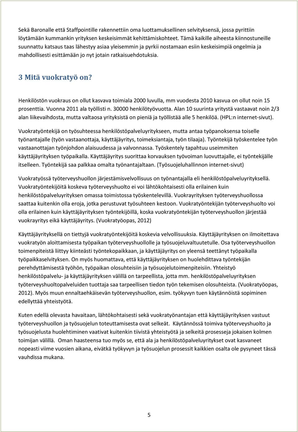 3 Mitä vuokratyö on? Henkilöstön vuokraus on ollut kasvava toimiala 2000 luvulla, mm vuodesta 2010 kasvua on ollut noin 15 prosenttia. Vuonna 2011 ala työllisti n. 30000 henkilötyövuotta.