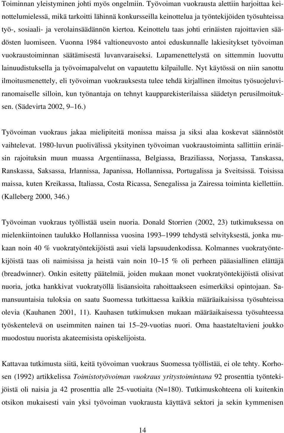 Keinottelu taas johti erinäisten rajoittavien säädösten luomiseen. Vuonna 1984 valtioneuvosto antoi eduskunnalle lakiesitykset työvoiman vuokraustoiminnan säätämisestä luvanvaraiseksi.