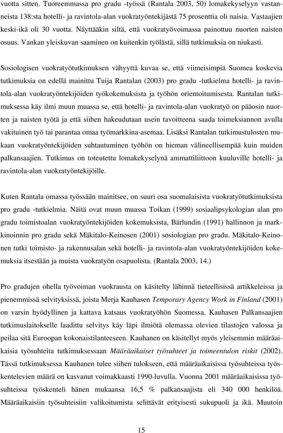 Sosiologisen vuokratyötutkimuksen vähyyttä kuvaa se, että viimeisimpiä Suomea koskevia tutkimuksia on edellä mainittu Tuija Rantalan (2003) pro gradu -tutkielma hotelli- ja ravintola-alan