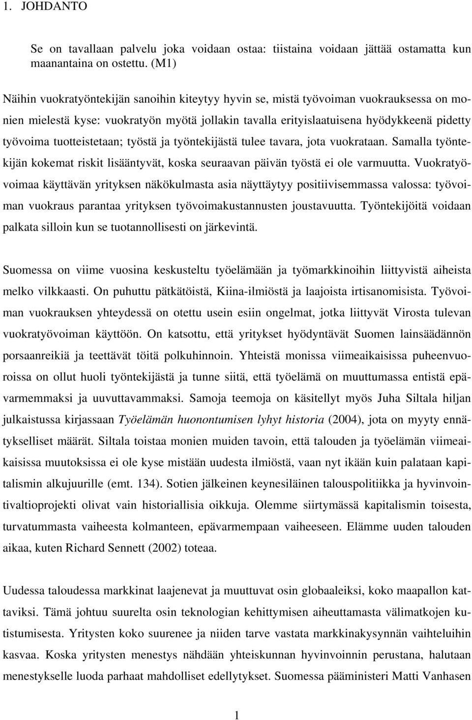 tuotteistetaan; työstä ja työntekijästä tulee tavara, jota vuokrataan. Samalla työntekijän kokemat riskit lisääntyvät, koska seuraavan päivän työstä ei ole varmuutta.