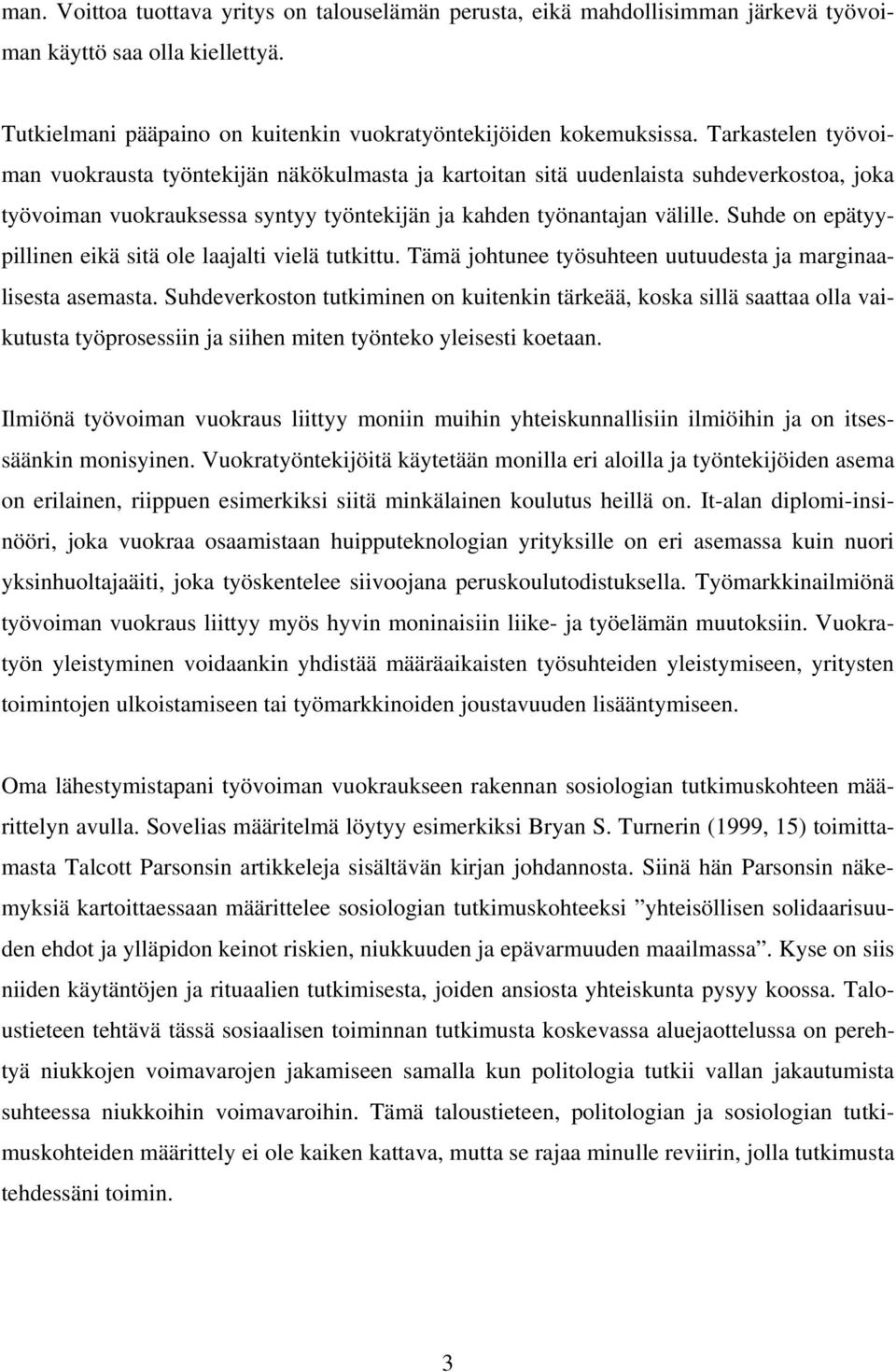 Suhde on epätyypillinen eikä sitä ole laajalti vielä tutkittu. Tämä johtunee työsuhteen uutuudesta ja marginaalisesta asemasta.