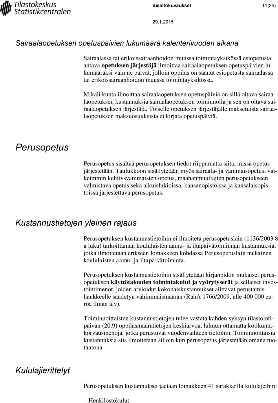 Mikäli kunta ilmoittaa sairaalaopetuksen opetuspäiviä on sillä oltava sairaalaopetuksen kustannuksia sairaalaopetuksen toiminnolla ja sen on oltava sairaalaopetuksen järjestäjä.