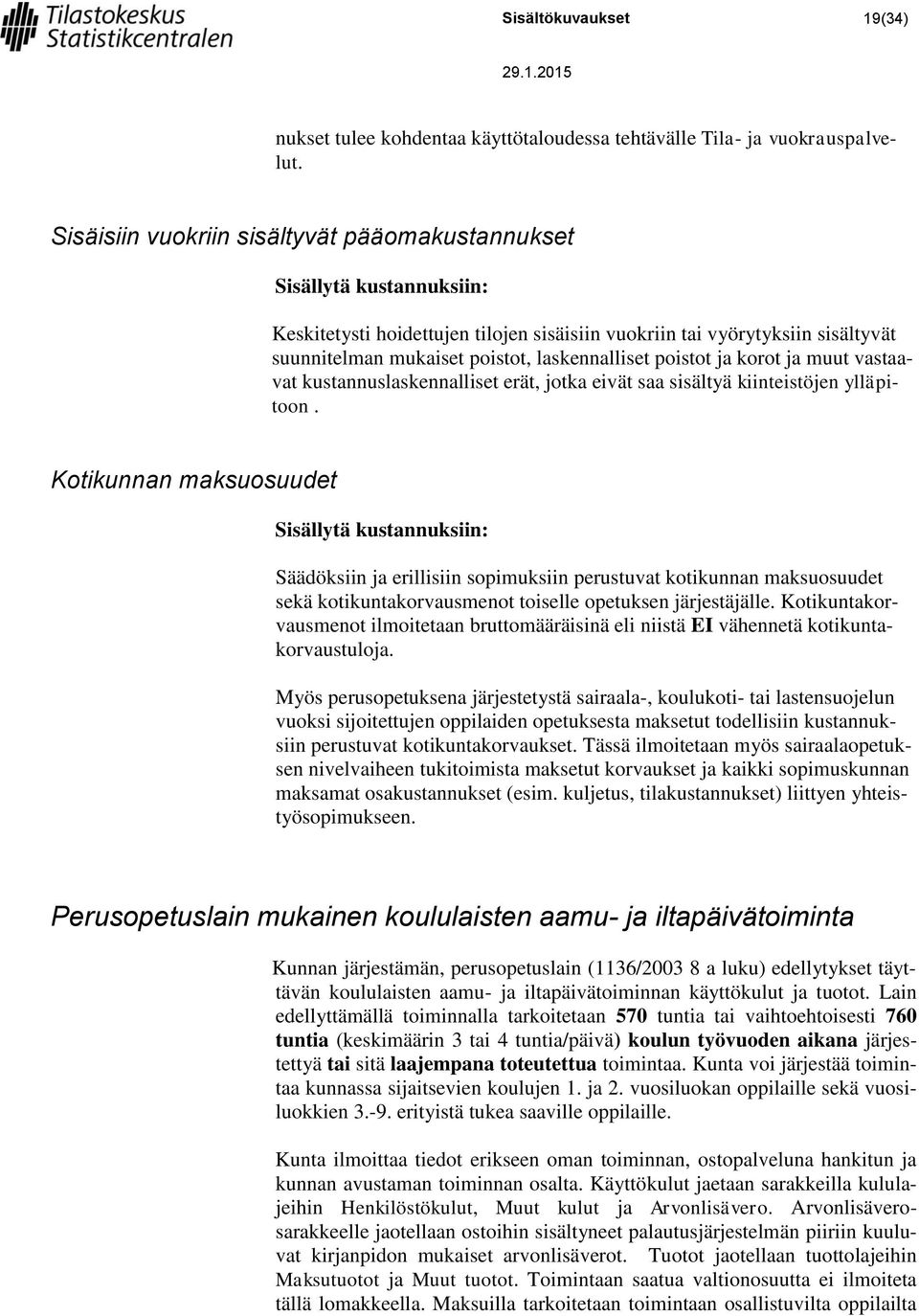 vastaavat kustannuslaskennalliset erät, jotka eivät saa sisältyä kiinteistöjen ylläpitoon.