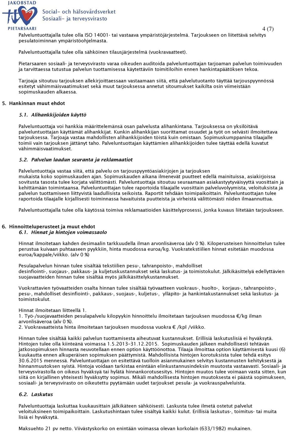 Pietarsaaren sosiaali- ja terveysvirasto varaa oikeuden auditoida palveluntuottajan tarjoaman palvelun toimivuuden ja tarvittaessa tutustua palvelun tuottamisessa käytettäviin toimitiloihin ennen