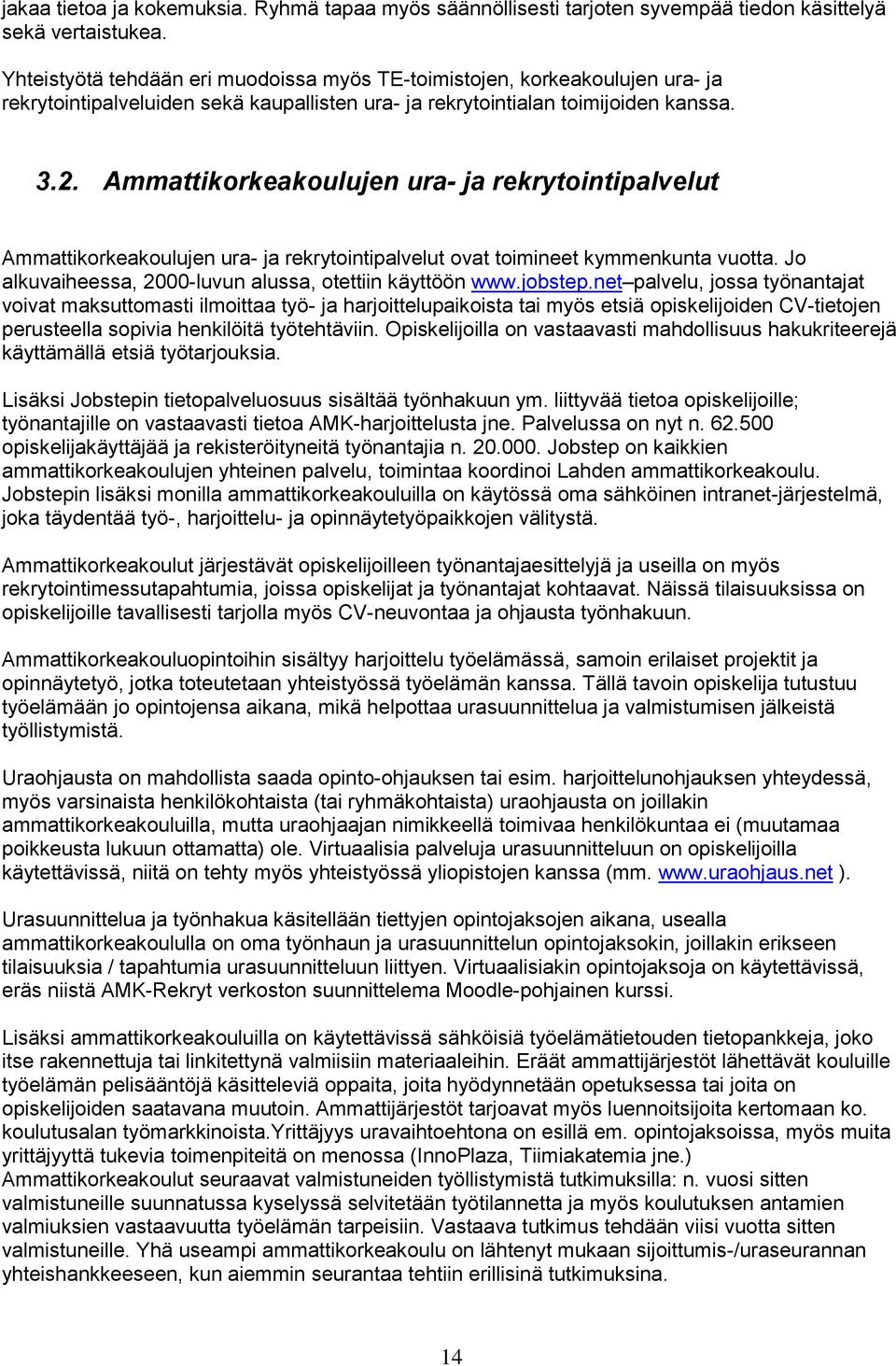 Ammattikorkeakoulujen ura- ja rekrytointipalvelut Ammattikorkeakoulujen ura- ja rekrytointipalvelut ovat toimineet kymmenkunta vuotta. Jo alkuvaiheessa, 2000-luvun alussa, otettiin käyttöön www.