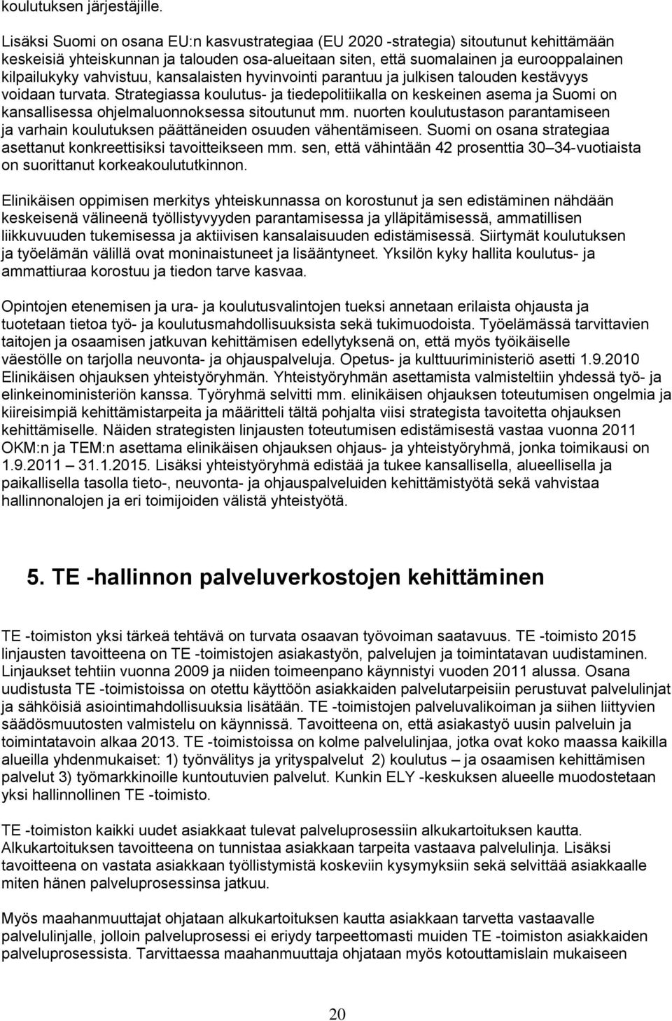 vahvistuu, kansalaisten hyvinvointi parantuu ja julkisen talouden kestävyys voidaan turvata.