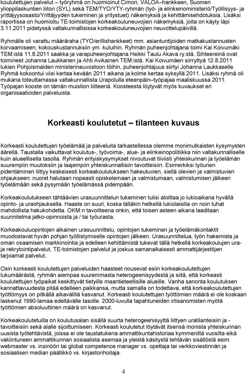 2011 pidetyssä valtakunnallisissa korkeakouluneuvojien neuvottelupäivillä. Ryhmälle oli varattu määräraha (TYO/erillishankkeet) mm.