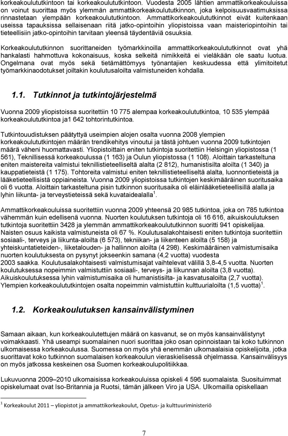 Ammattikorkeakoulututkinnot eivät kuitenkaan useissa tapauksissa sellaisenaan riitä jatko-opintoihin yliopistoissa vaan maisteriopintoihin tai tieteellisiin jatko-opintoihin tarvitaan yleensä