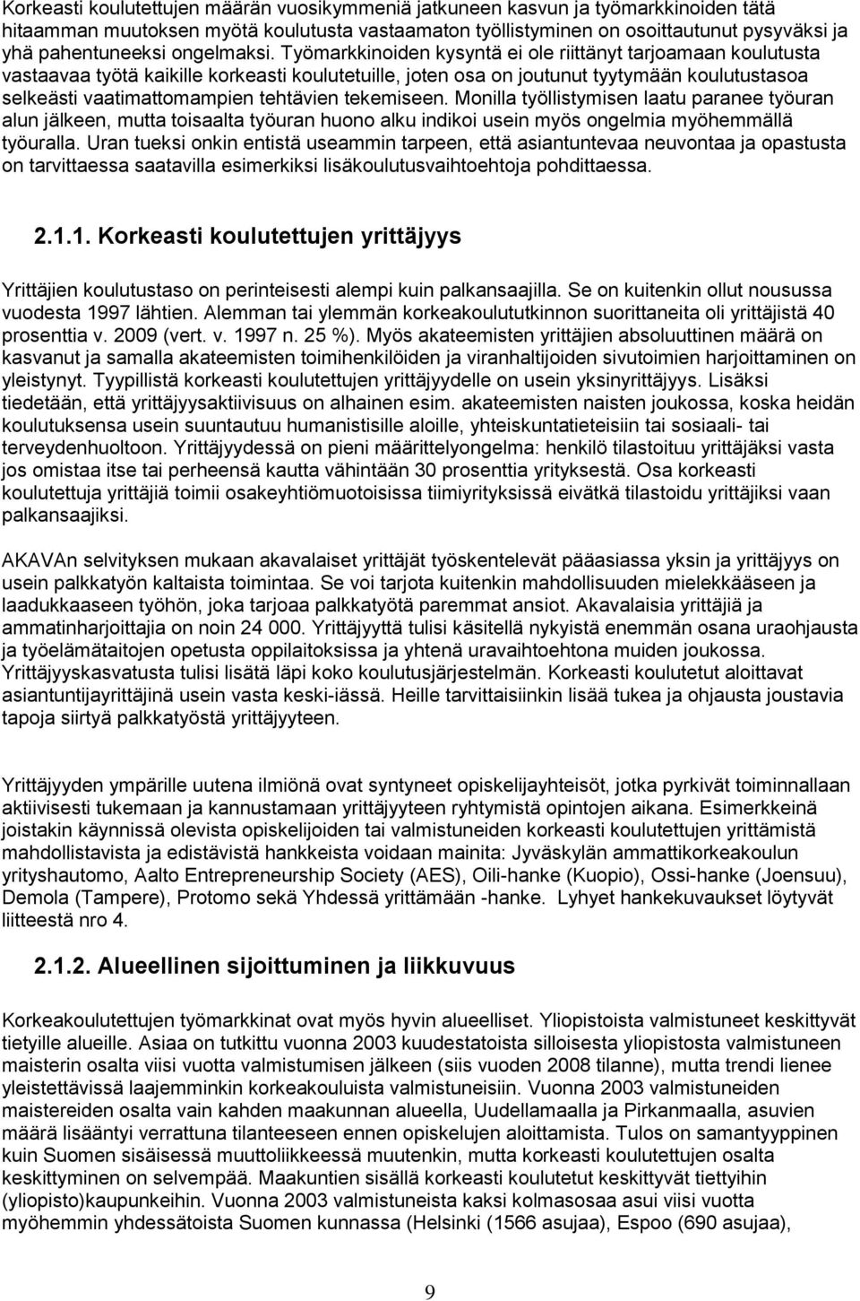 Työmarkkinoiden kysyntä ei ole riittänyt tarjoamaan koulutusta vastaavaa työtä kaikille korkeasti koulutetuille, joten osa on joutunut tyytymään koulutustasoa selkeästi vaatimattomampien tehtävien