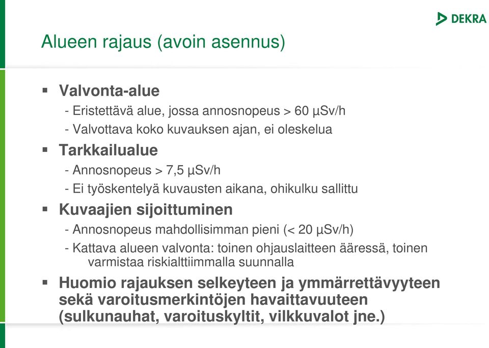 Annosnopeus mahdollisimman pieni (< 20 µsv/h) - Kattava alueen valvonta: toinen ohjauslaitteen ääressä, toinen varmistaa