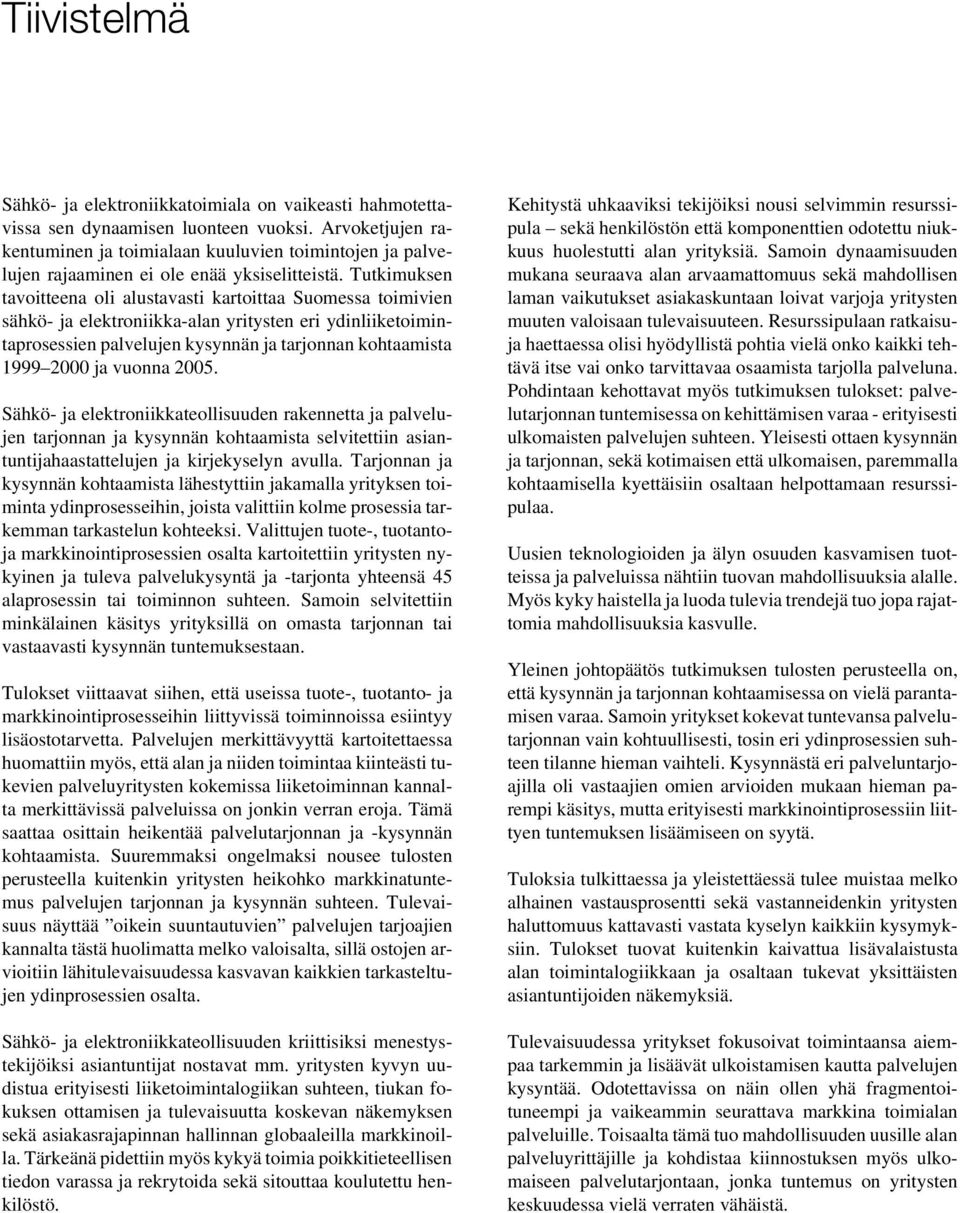 Tutkimuksen tavoitteena oli alustavasti kartoittaa Suomessa toimivien sähkö- ja elektroniikka-alan yritysten eri ydinliiketoimintaprosessien palvelujen kysynnän ja tarjonnan kohtaamista 1999 2000 ja