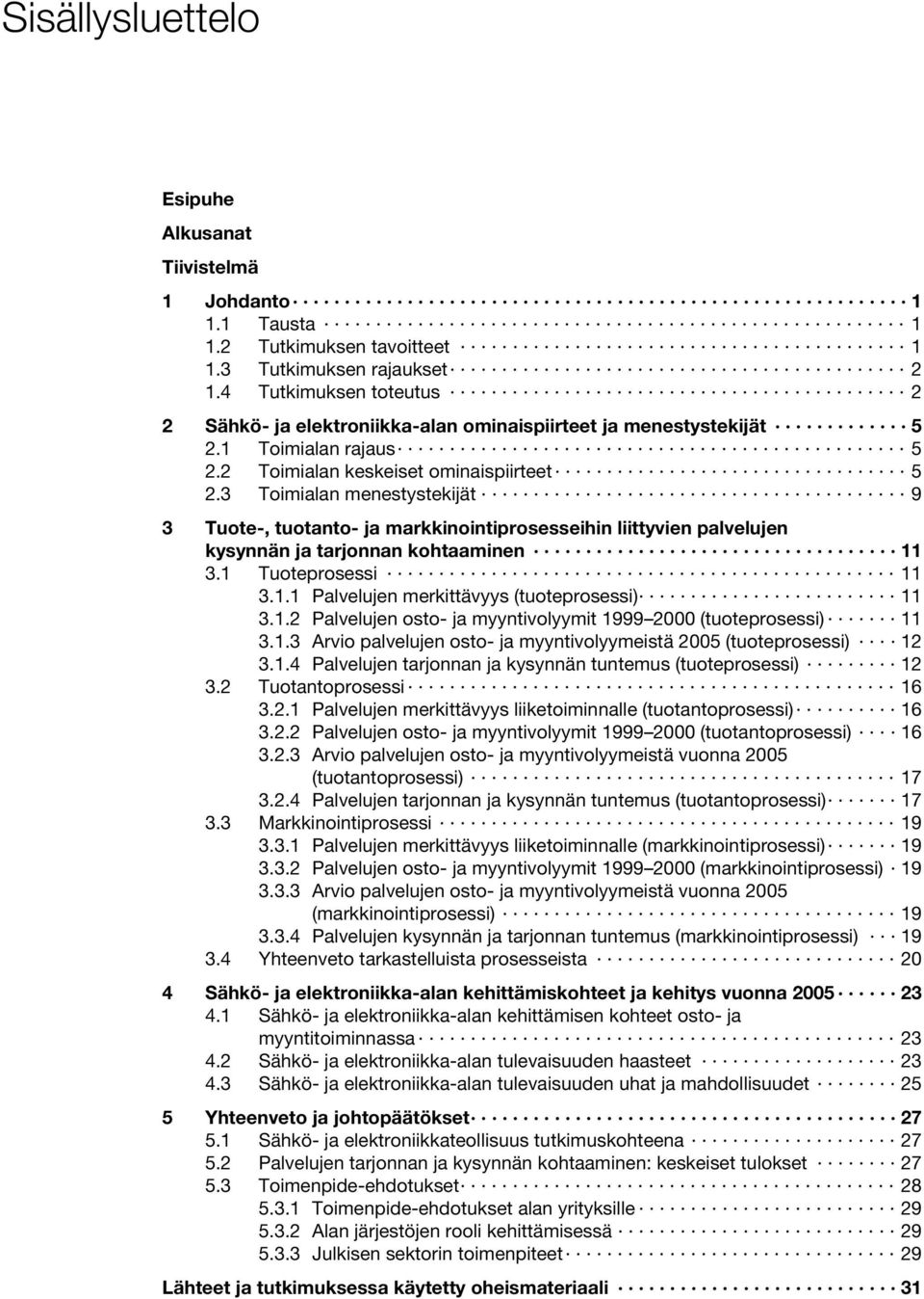 3 Toimialan menestystekijät 9 3 Tuote-, tuotanto- ja markkinointiprosesseihin liittyvien palvelujen kysynnän ja tarjonnan kohtaaminen 11 3.1 Tuoteprosessi 11 3.1.1 Palvelujen merkittävyys (tuoteprosessi) 11 3.