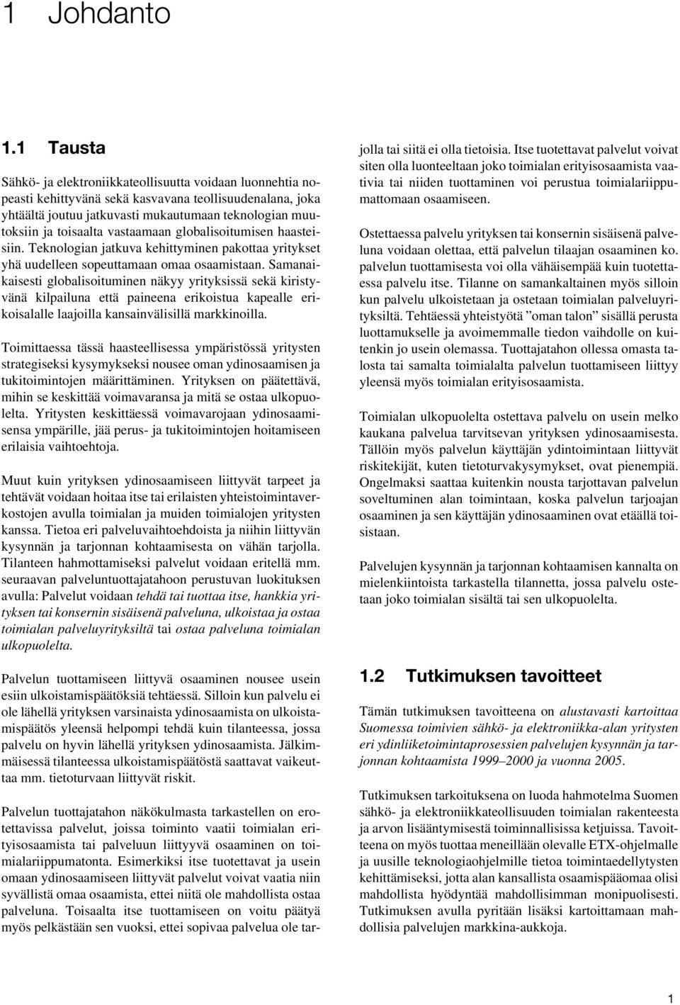 vastaamaan globalisoitumisen haasteisiin. Teknologian jatkuva kehittyminen pakottaa yritykset yhä uudelleen sopeuttamaan omaa osaamistaan.