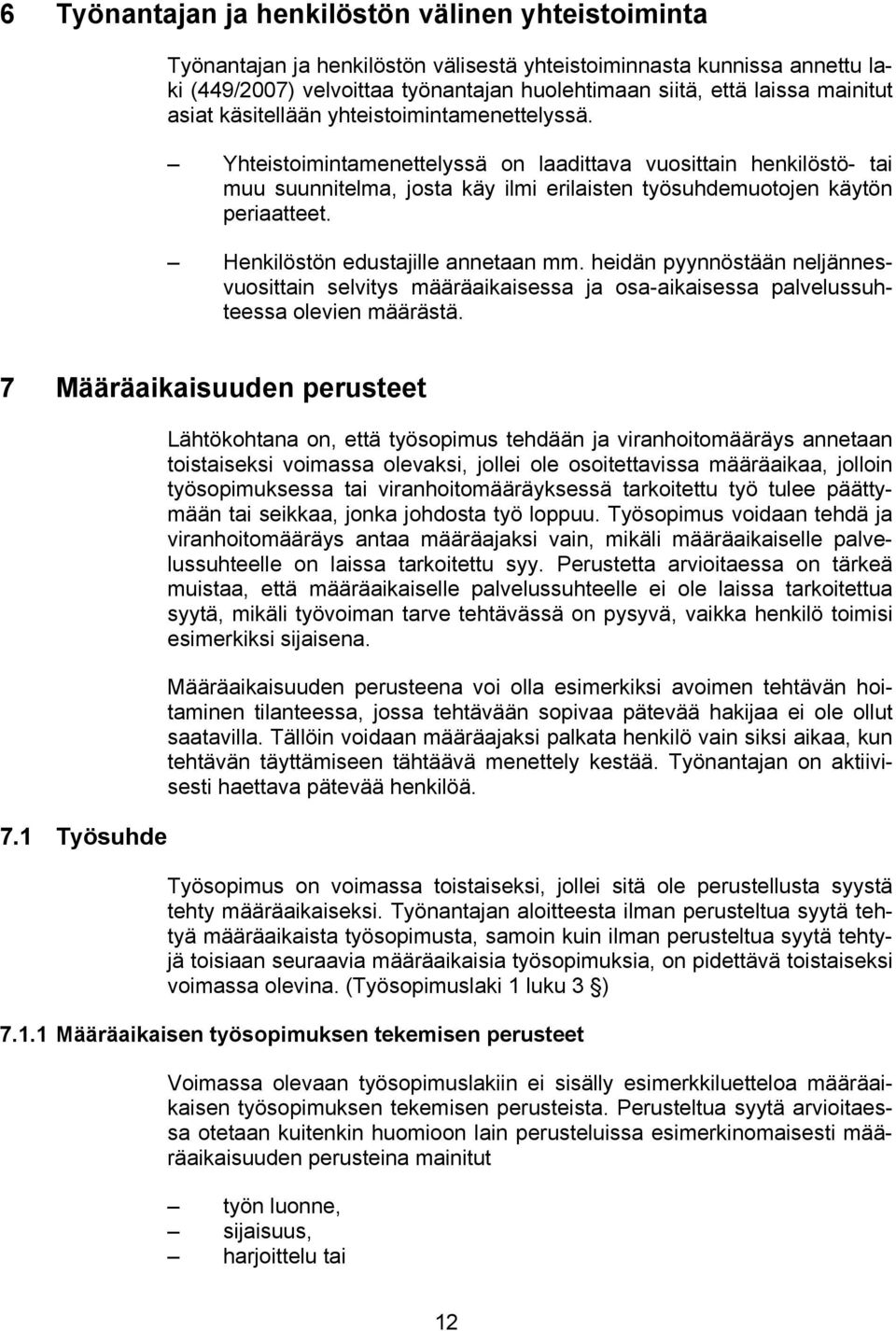 Yhteistoimintamenettelyssä on laadittava vuosittain henkilöstö- tai muu suunnitelma, josta käy ilmi erilaisten työsuhdemuotojen käytön periaatteet. Henkilöstön edustajille annetaan mm.