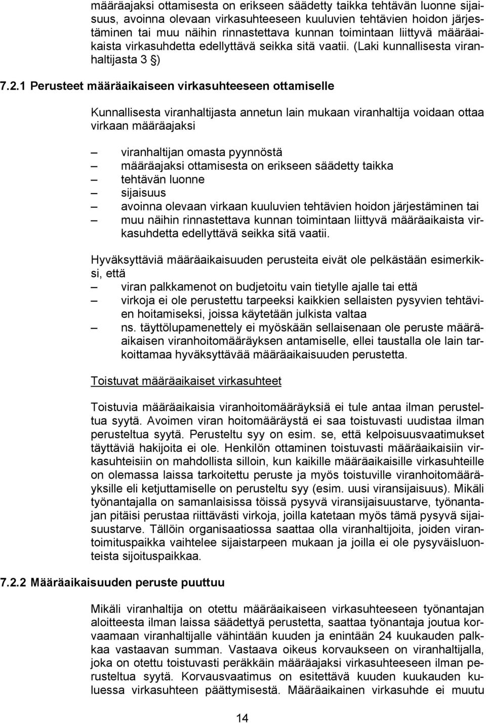 1 Perusteet määräaikaiseen virkasuhteeseen ottamiselle Kunnallisesta viranhaltijasta annetun lain mukaan viranhaltija voidaan ottaa virkaan määräajaksi viranhaltijan omasta pyynnöstä määräajaksi