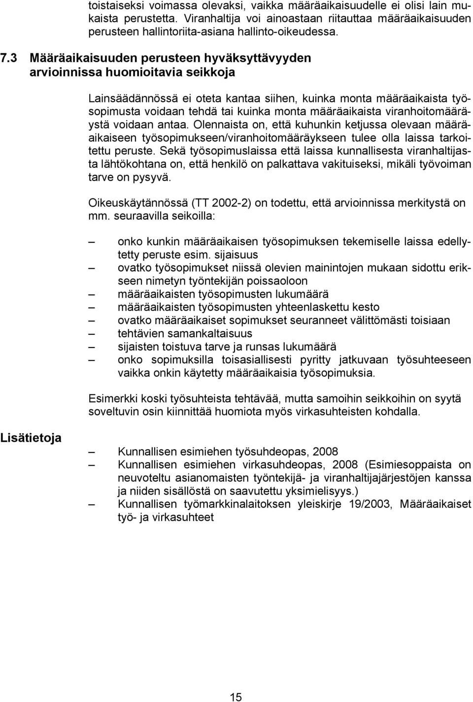 määräaikaista viranhoitomääräystä voidaan antaa. Olennaista on, että kuhunkin ketjussa olevaan määräaikaiseen työsopimukseen/viranhoitomääräykseen tulee olla laissa tarkoitettu peruste.