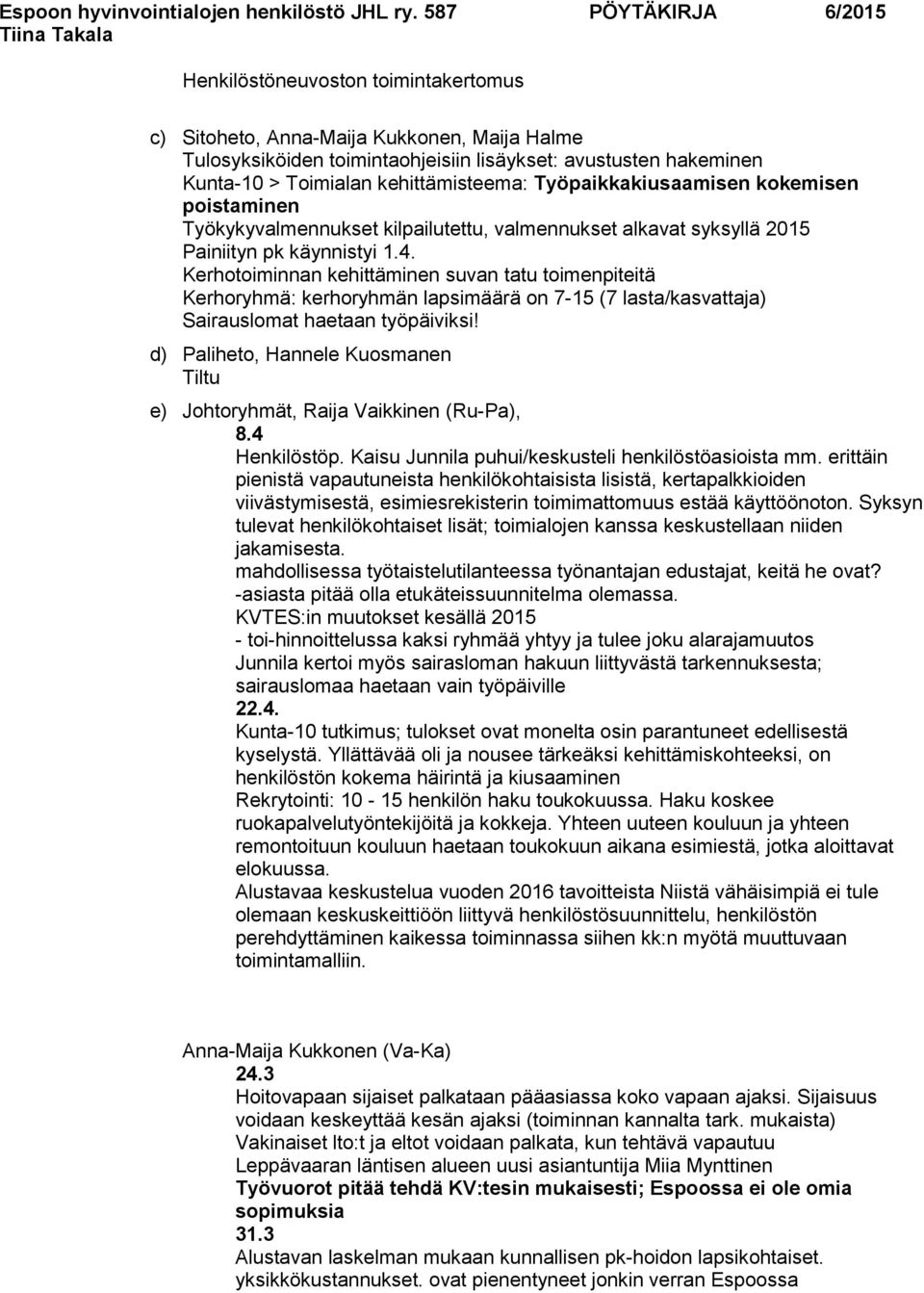 Kerhotoiminnan kehittäminen suvan tatu toimenpiteitä Kerhoryhmä: kerhoryhmän lapsimäärä on 7-15 (7 lasta/kasvattaja) Sairauslomat haetaan työpäiviksi!