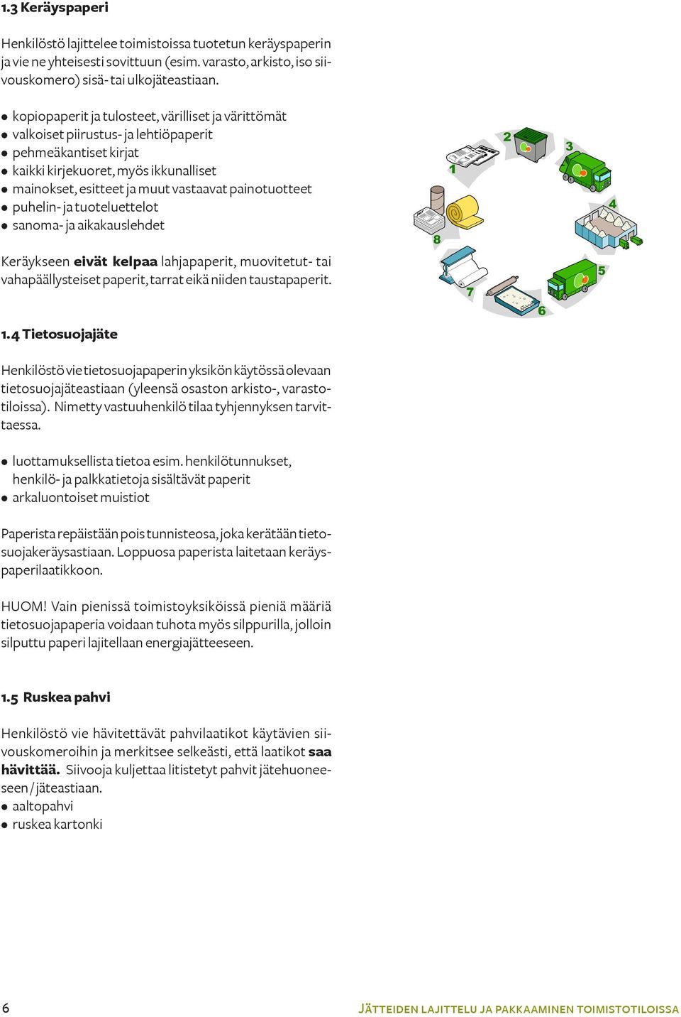 painotuotteet puhelin- ja tuoteluettelot sanoma- ja aikakauslehdet Keräykseen eivät kelpaa lahjapaperit, muovitetut- tai vahapäällysteiset paperit, tarrat eikä niiden taustapaperit. 1.