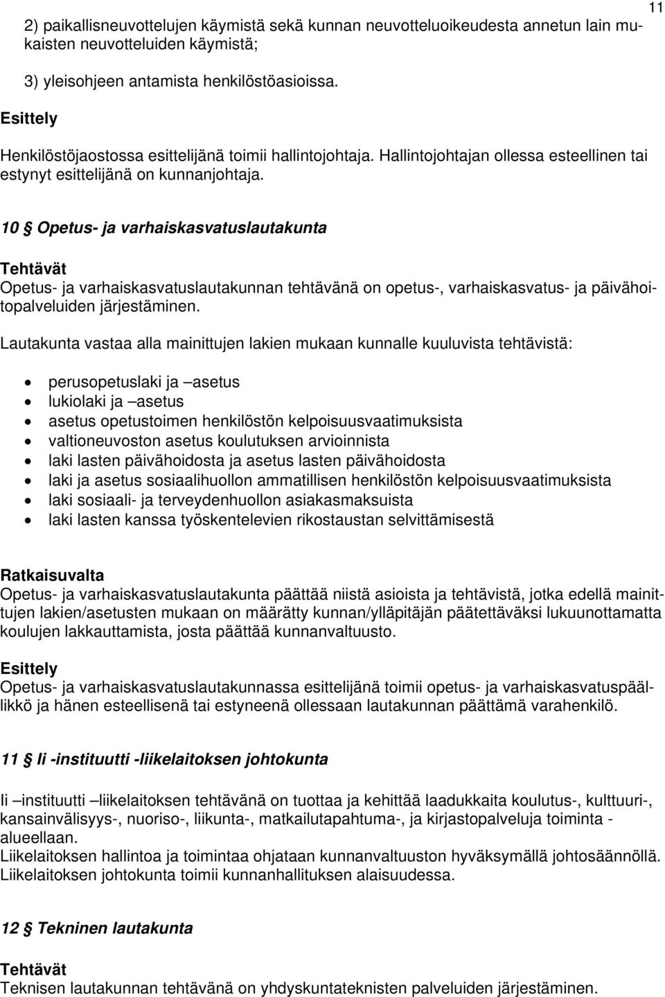 10 Opetus- ja varhaiskasvatuslautakunta Tehtävät Opetus- ja varhaiskasvatuslautakunnan tehtävänä on opetus-, varhaiskasvatus- ja päivähoi- topalveluiden järjestäminen.