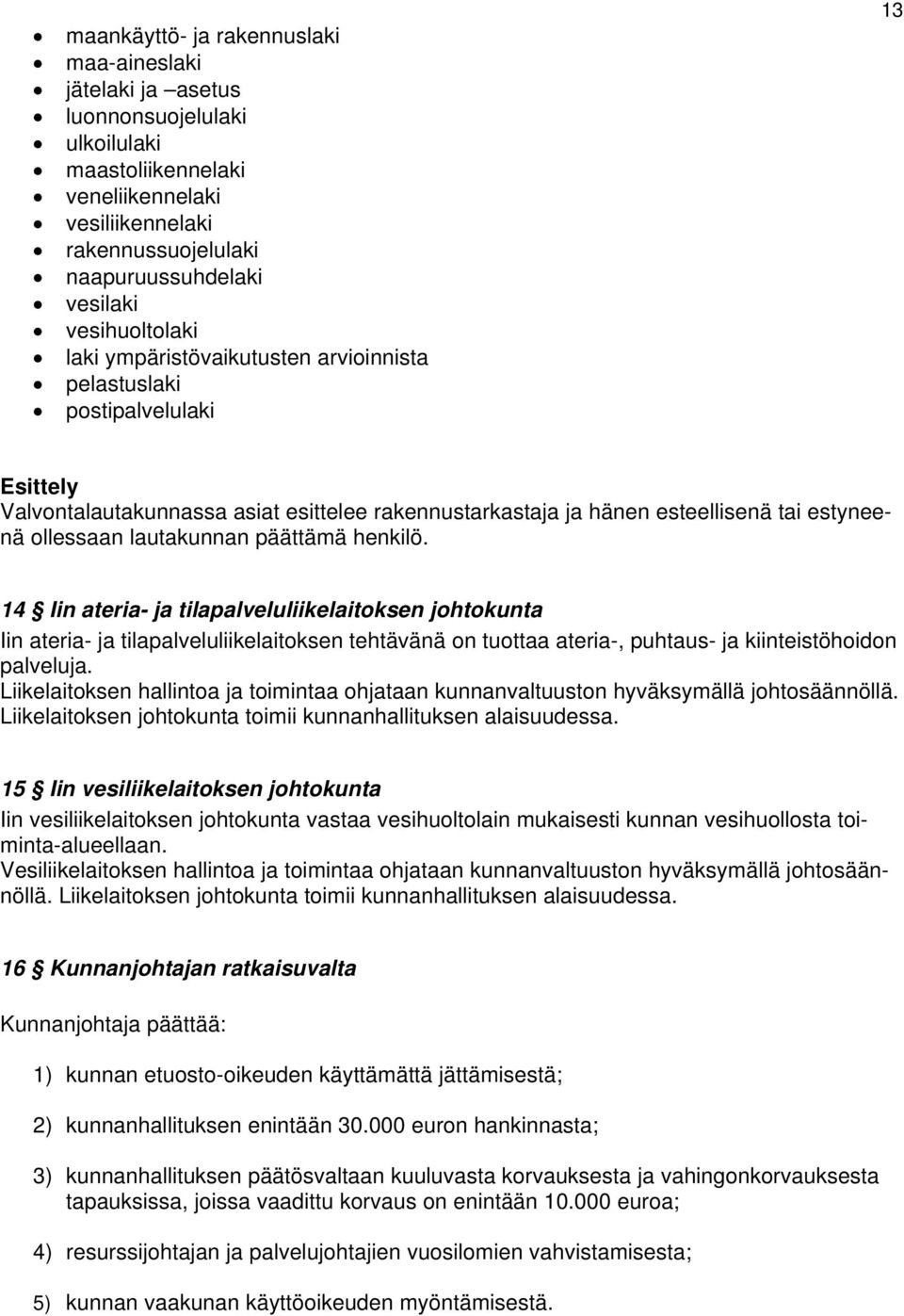 päättämä nä ollessaan henkilö. 14 Iin ateria- ja tilapalveluliikelaitoksen johtokunta Iin ateria- ja tilapalveluliikelaitoksen tehtävänä on tuottaa ateria-, puhtaus- ja kiinteistöhoidon palveluja.