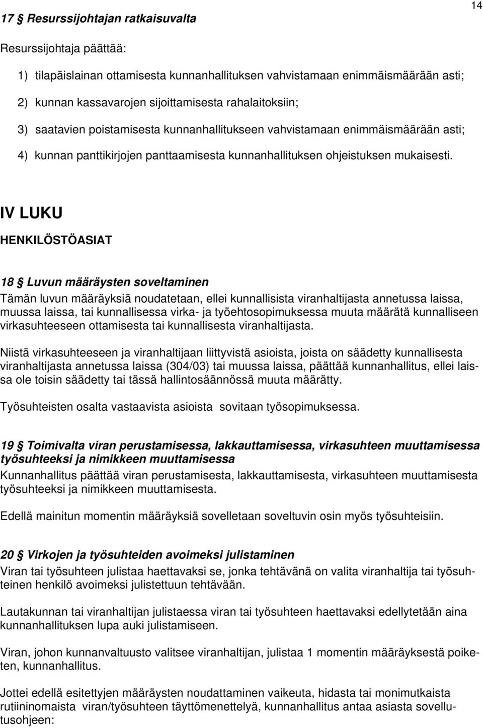 IV LUKU HENKILÖSTÖASIAT 18 Luvun määräysten soveltaminen Tämän luvun määräyksiä noudatetaan, ellei kunnallisista viranhaltijasta annetussa laissa, muussa laissa, tai kunnallisessa virka- ja