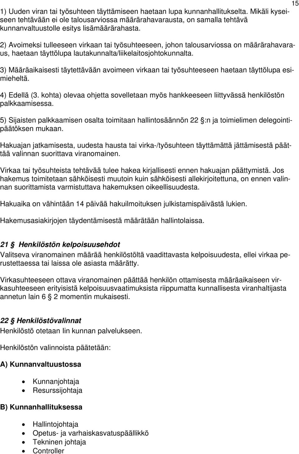 2) Avoimeksi tulleeseen virkaan tai työsuhteeseen, johon talousarviossa on määrärahavara- us, haetaan täyttölupa lautakunnalta/liikelaitosjohtokunnalta.