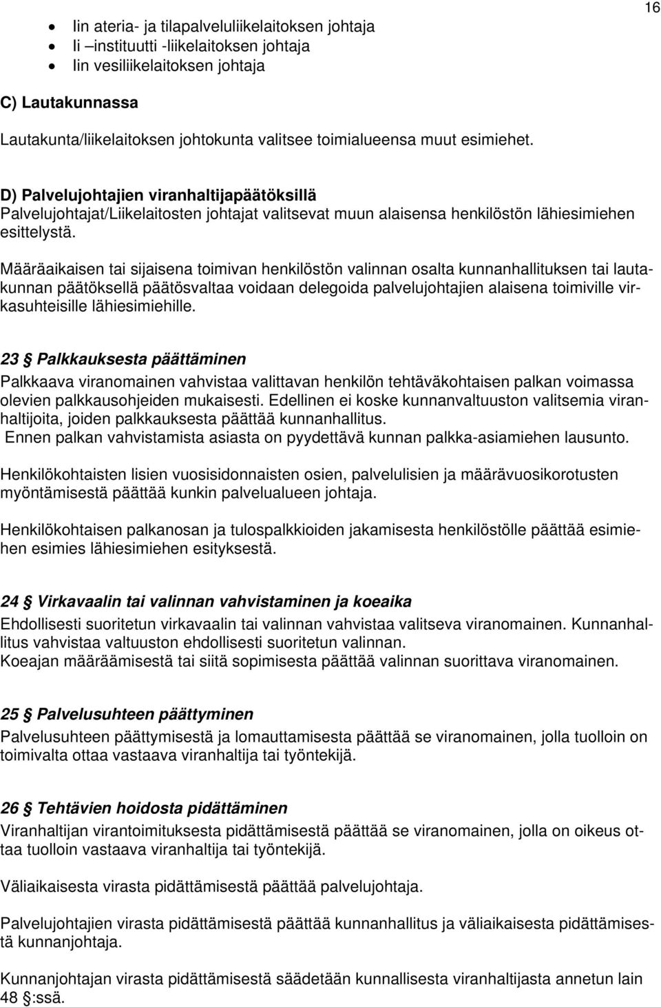 Määräaikaisen tai sijaisena toimivan henkilöstön valinnan osalta kunnanhallituksen tai lauta- kunnan päätöksellä päätösvaltaa voidaan delegoida palvelujohtajien alaisena toimiville vir- kasuhteisille