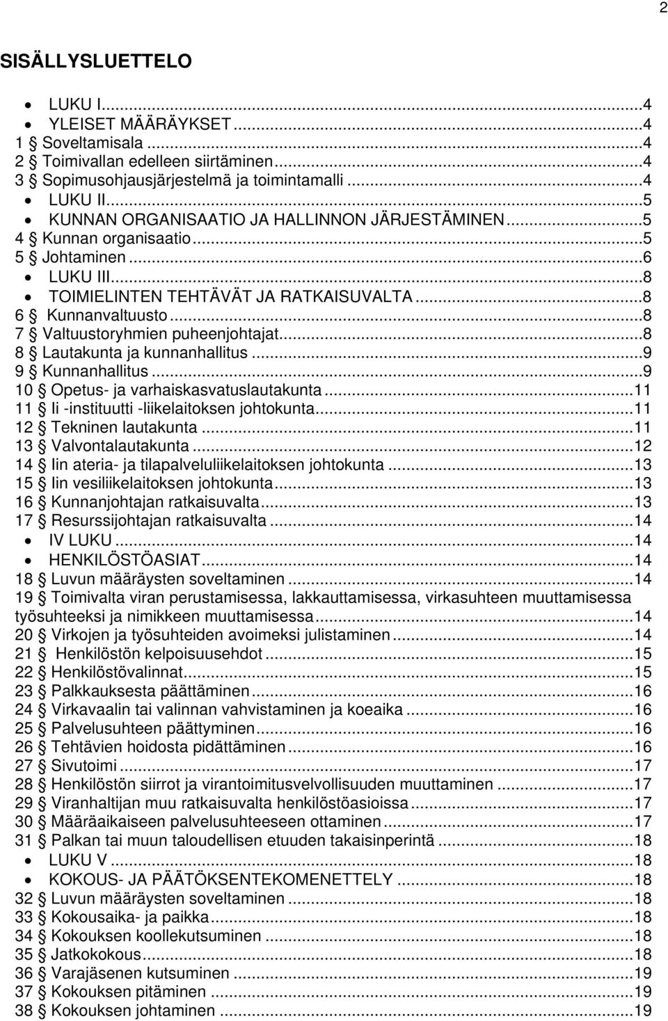 ..8 7 Valtuustoryhmien puheenjohtajat...8 8 Lautakunta ja kunnanhallitus...9 9 Kunnanhallitus...9 10 Opetus- ja varhaiskasvatuslautakunta...11 11 Ii -instituutti -liikelaitoksen johtokunta.