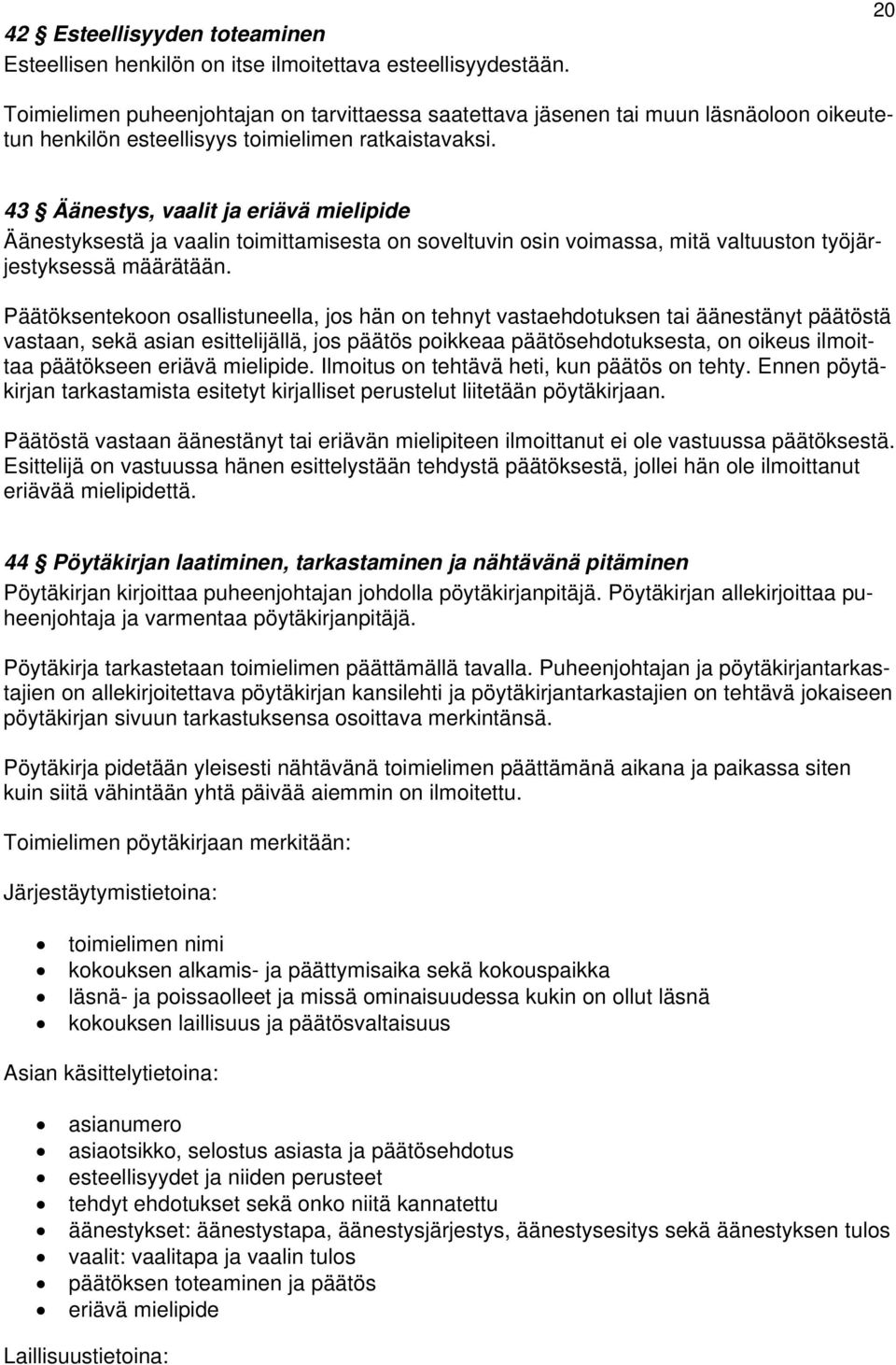 43 Äänestys, vaalit ja eriävä mielipide Äänestyksestä ja vaalin toimittamisesta on soveltuvin osin voimassa, mitä valtuuston työjär- vastaan, sekä asian esittelijällä, jos päätös poikkeaa