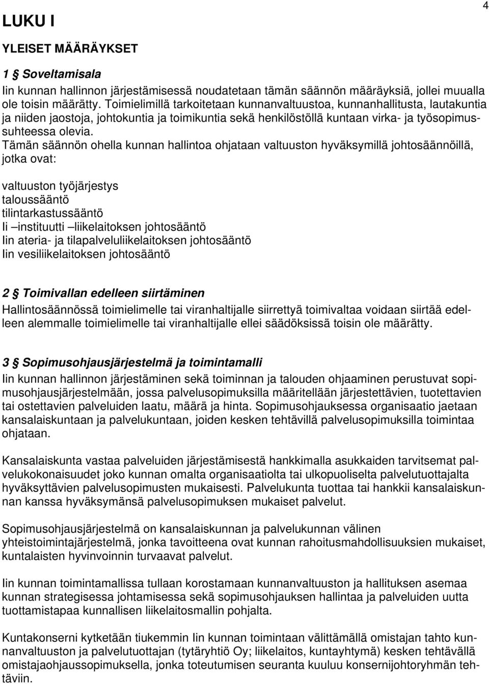 Tämän säännön ohella kunnan hallintoa ohjataan valtuuston hyväksymillä johtosäännöillä, jotka ovat: valtuuston työjärjestys taloussääntö tilintarkastussääntö Ii instituutti liikelaitoksen johtosääntö