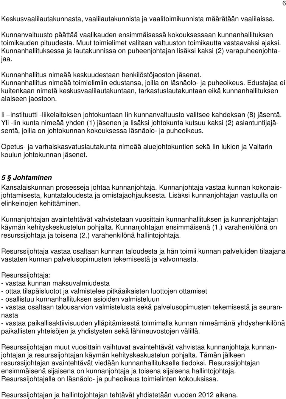 Kunnanhallitus nimeää keskuudestaan henkilöstöjaoston jäsenet. Kunnanhallitus nimeää toimielimiin edustansa, joilla on läsnäolo- ja puheoikeus.