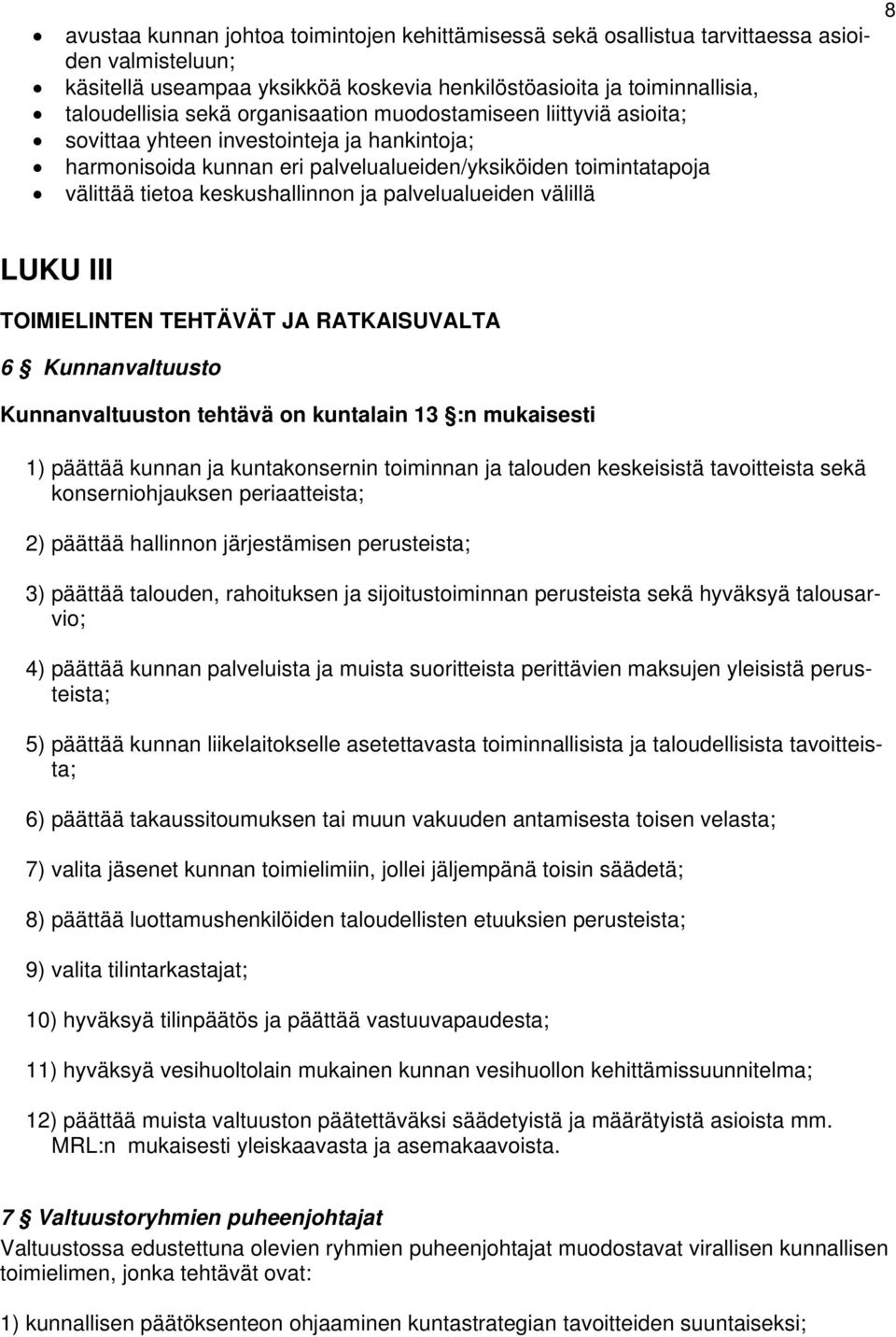 palvelualueiden välillä 8 LUKU III TOIMIELINTEN TEHTÄVÄT JA RATKAISUVALTA 6 Kunnanvaltuusto Kunnanvaltuuston tehtävä on kuntalain 13 :n mukaisesti 1) päättää kunnan ja kuntakonsernin toiminnan ja