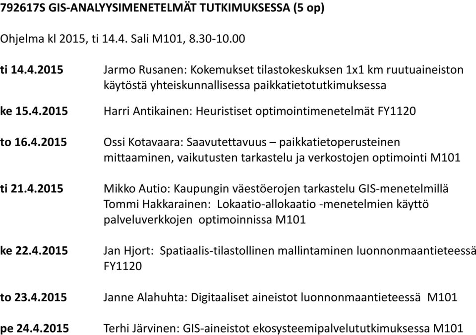 yhteiskunnallisessa paikkatietotutkimuksessa Harri Antikainen: Heuristiset optimointimenetelmät FY1120 Ossi Kotavaara: Saavutettavuus paikkatietoperusteinen mittaaminen, vaikutusten tarkastelu ja