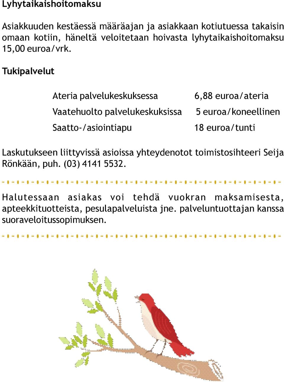 Tukipalvelut Ateria palvelukeskuksessa 6,88 euroa/ateria Vaatehuolto palvelukeskuksissa 5 euroa/koneellinen Saatto-/asiointiapu 18