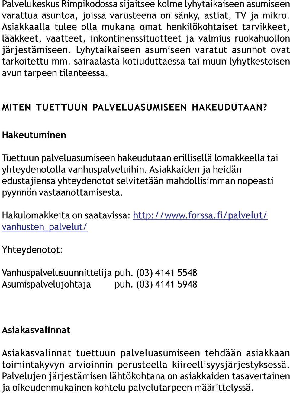 Lyhytaikaiseen asumiseen varatut asunnot ovat tarkoitettu mm. sairaalasta kotiuduttaessa tai muun lyhytkestoisen avun tarpeen tilanteessa. MITEN TUETTUUN PALVELUASUMISEEN HAKEUDUTAAN?