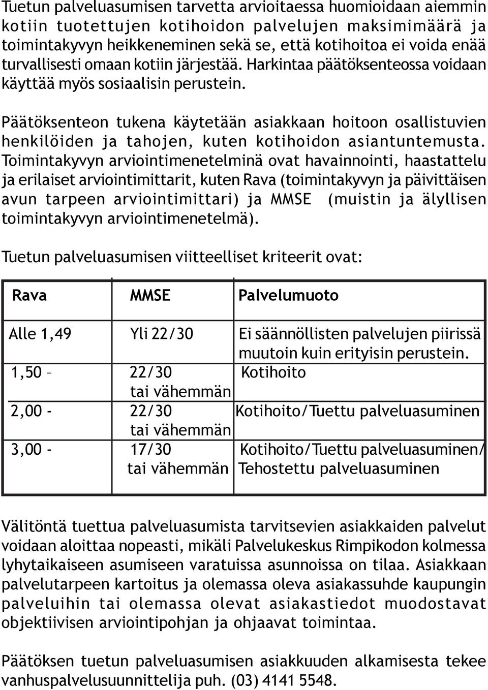 Päätöksenteon tukena käytetään asiakkaan hoitoon osallistuvien henkilöiden ja tahojen, kuten kotihoidon asiantuntemusta.