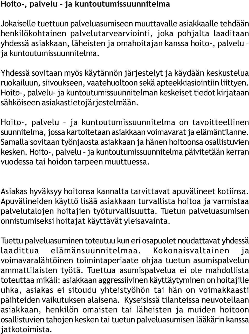 Yhdessä sovitaan myös käytännön järjestelyt ja käydään keskustelua ruokailuun, siivoukseen, vaatehuoltoon sekä apteekkiasiointiin liittyen.