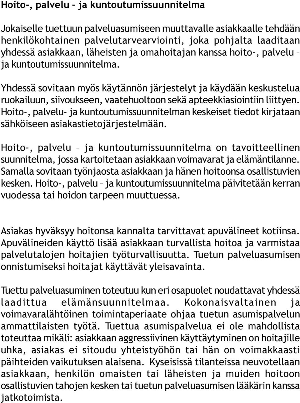 Yhdessä sovitaan myös käytännön järjestelyt ja käydään keskustelua ruokailuun, siivoukseen, vaatehuoltoon sekä apteekkiasiointiin liittyen.