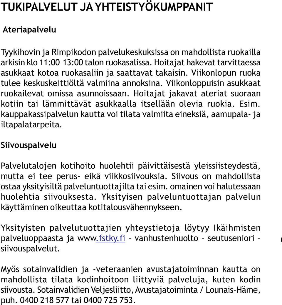 Hoitajat jakavat ateriat suoraan kotiin tai lämmittävät asukkaalla itsellään olevia ruokia. Esim. kauppakassipalvelun kautta voi tilata valmiita eineksiä, aamupala- ja iltapalatarpeita.